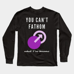 You Can't Fathom What I've Become Long Sleeve T-Shirt